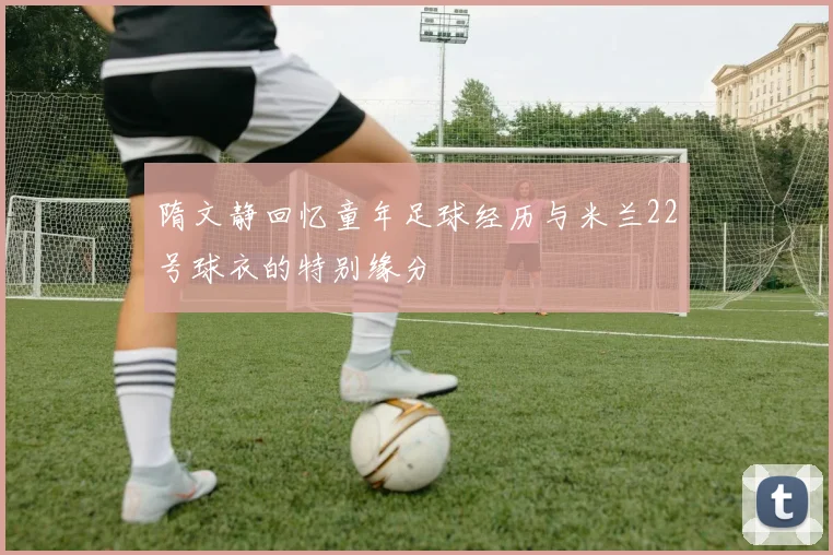 隋文静回忆童年足球经历与米兰22号球衣的特别缘分